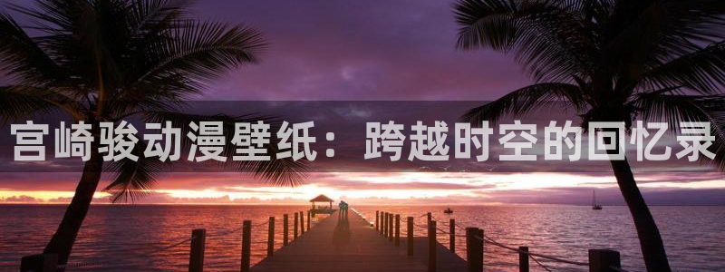韩国漫画大全在线阅读：宫崎骏动漫壁纸：跨越时空的回忆录配图